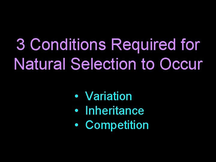3 Conditions Required for Natural Selection to Occur • Variation • Inheritance • Competition