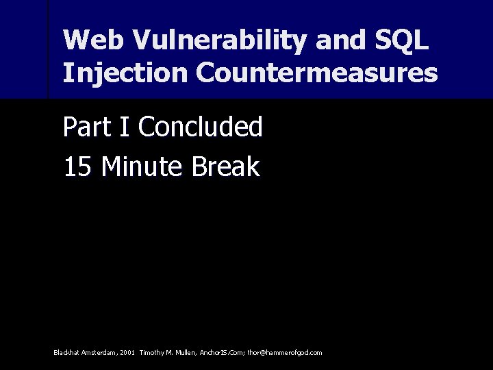 Web Vulnerability and SQL Injection Countermeasures Part I Concluded 15 Minute Break Blackhat Amsterdam,