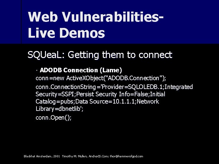 Web Vulnerabilities. Live Demos SQUea. L: Getting them to connect ∙ ADODB Connection (Lame)
