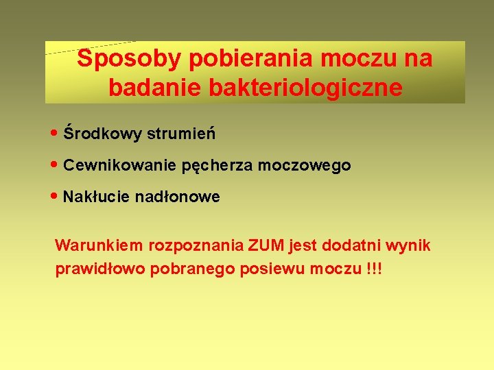 Sposoby pobierania moczu na badanie bakteriologiczne • Środkowy strumień • Cewnikowanie pęcherza moczowego •