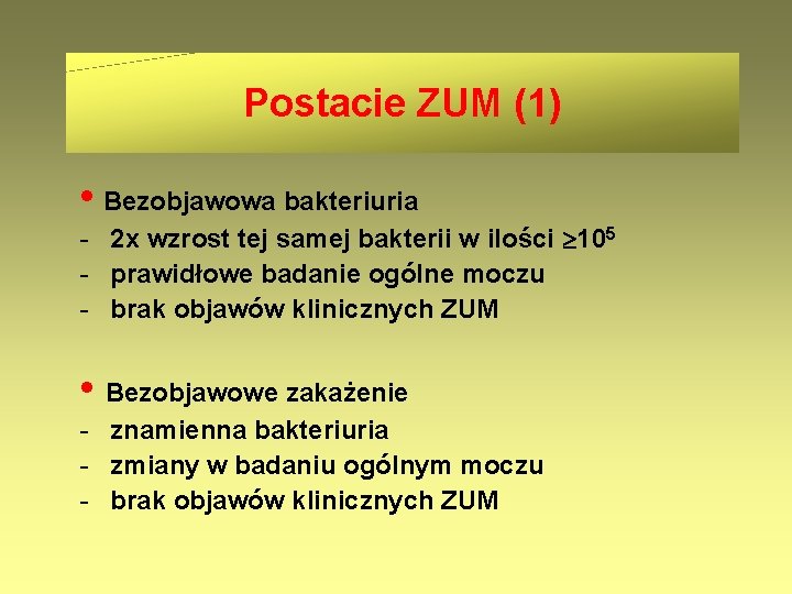 Postacie ZUM (1) • Bezobjawowa bakteriuria - 2 x wzrost tej samej bakterii w