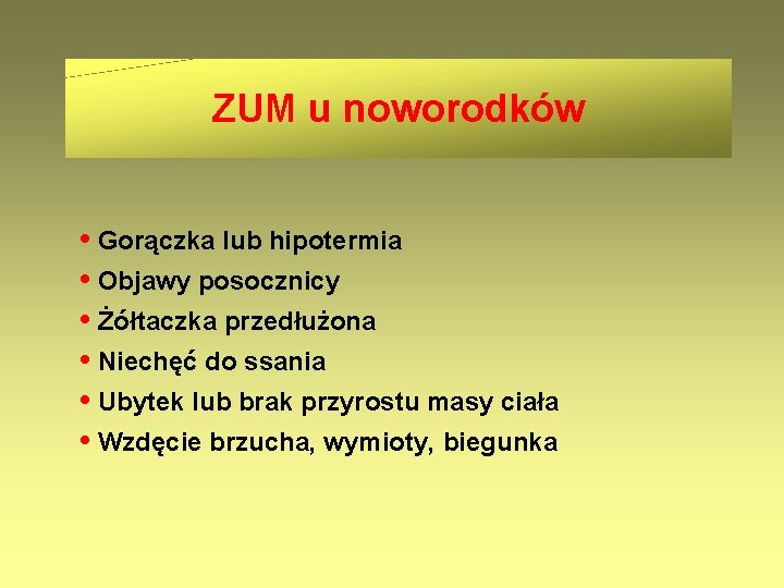 ZUM u noworodków • Gorączka lub hipotermia • Objawy posocznicy • Żółtaczka przedłużona •