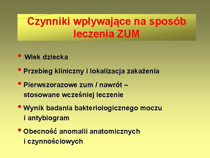 Czynniki wpływające na sposób leczenia ZUM • Wiek dziecka • Przebieg kliniczny i lokalizacja