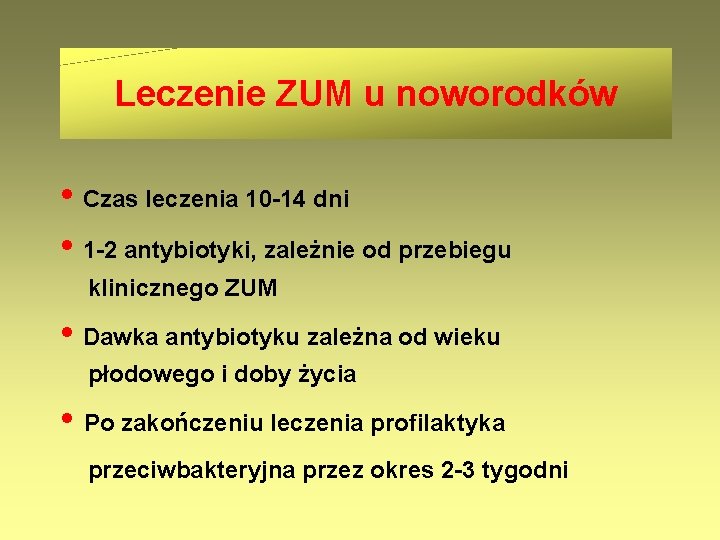 Leczenie ZUM u noworodków • Czas leczenia 10 -14 dni • 1 -2 antybiotyki,