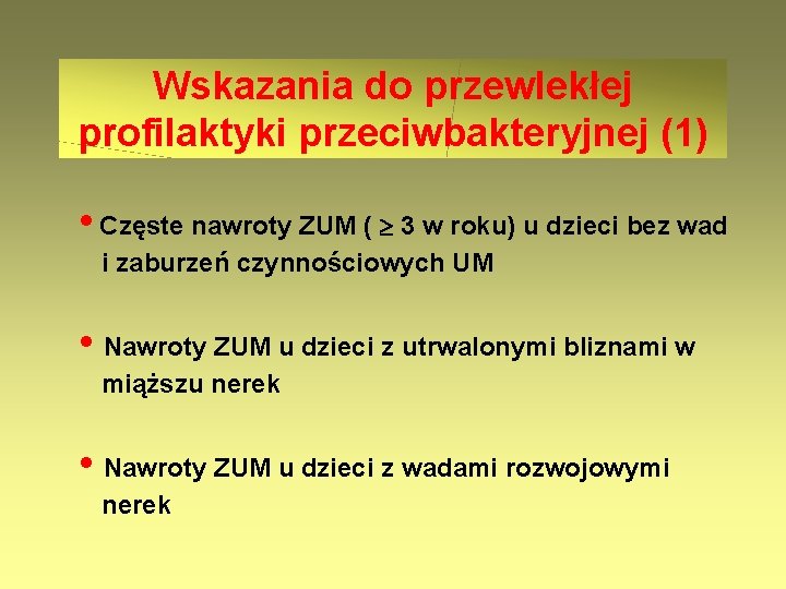 Wskazania do przewlekłej profilaktyki przeciwbakteryjnej (1) • Częste nawroty ZUM ( 3 w roku)