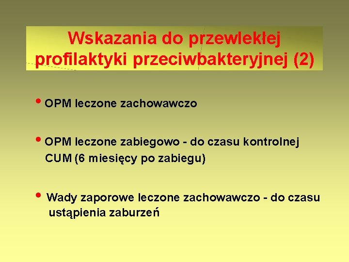 Wskazania do przewlekłej profilaktyki przeciwbakteryjnej (2) • OPM leczone zachowawczo • OPM leczone zabiegowo