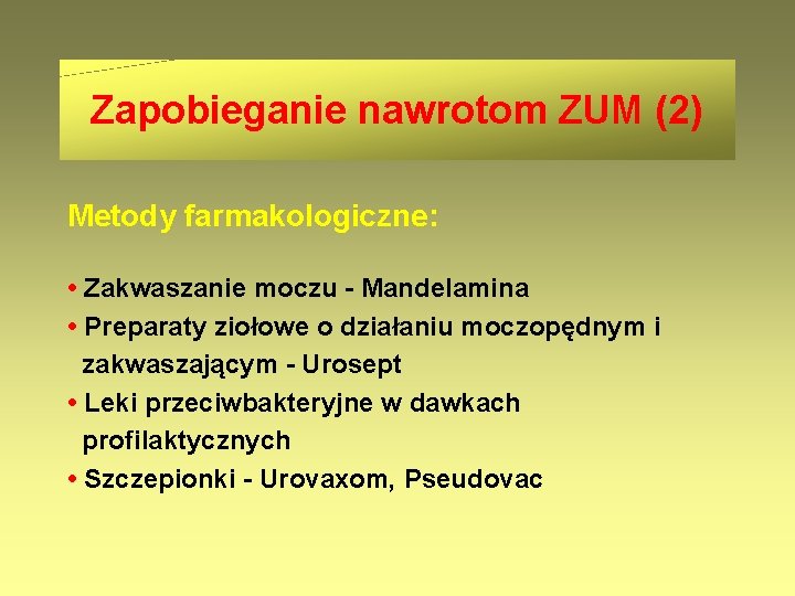 Zapobieganie nawrotom ZUM (2) Metody farmakologiczne: • Zakwaszanie moczu - Mandelamina • Preparaty ziołowe