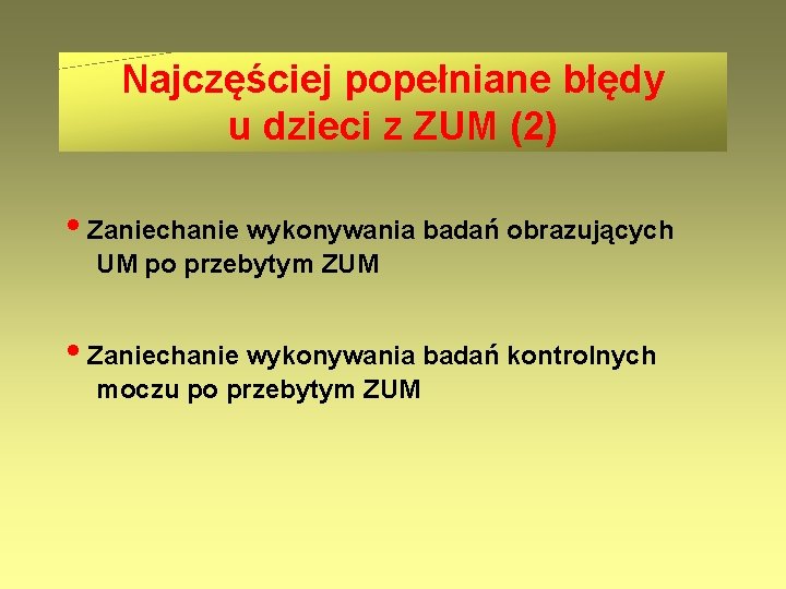 Najczęściej popełniane błędy u dzieci z ZUM (2) • Zaniechanie wykonywania badań obrazujących UM