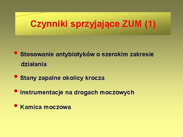 Czynniki sprzyjające ZUM (1) • Stosowanie antybiotyków o szerokim zakresie działania • Stany zapalne