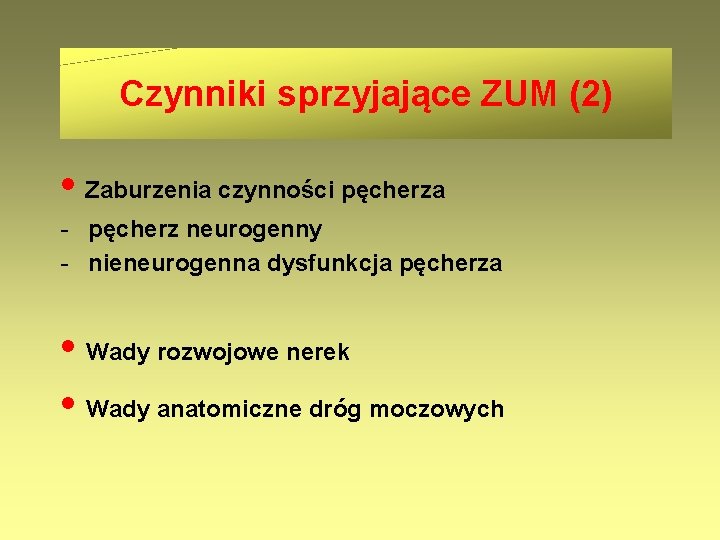 Czynniki sprzyjające ZUM (2) • Zaburzenia czynności pęcherza - pęcherz neurogenny - nieneurogenna dysfunkcja