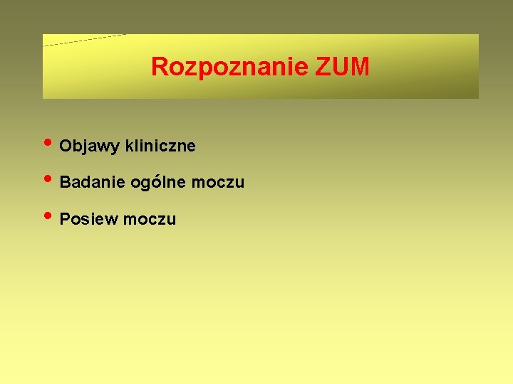 Rozpoznanie ZUM • Objawy kliniczne • Badanie ogólne moczu • Posiew moczu 