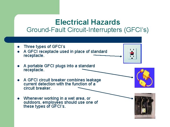 Electrical Hazards Ground-Fault Circuit-Interrupters (GFCI’s) l l Three types of GFCI’s A GFCI receptacle