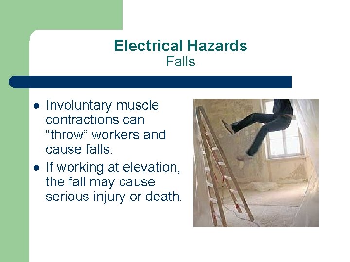 Electrical Hazards Falls l l Involuntary muscle contractions can “throw” workers and cause falls.