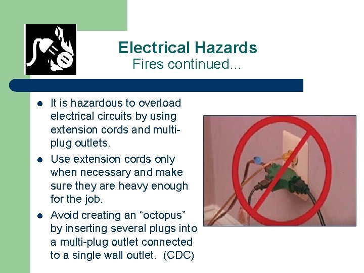 Electrical Hazards Fires continued… l l l It is hazardous to overload electrical circuits