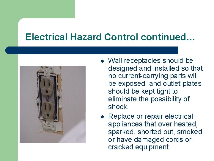 Electrical Hazard Control continued… l l Wall receptacles should be designed and installed so