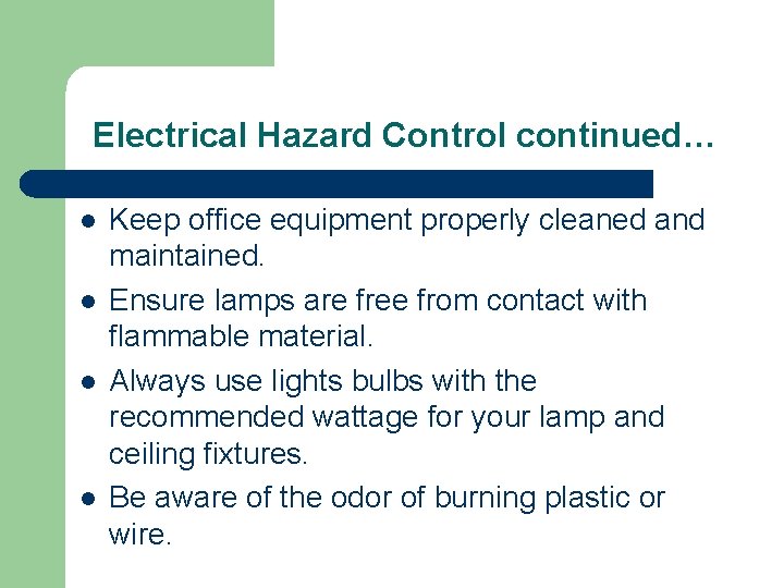 Electrical Hazard Control continued… l l Keep office equipment properly cleaned and maintained. Ensure