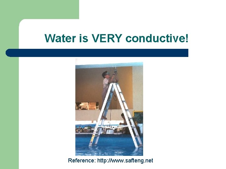 Water is VERY conductive! Reference: http: //www. safteng. net 