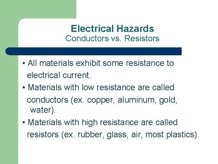 Electrical Hazards Conductors vs. Resistors • All materials exhibit some resistance to electrical current.