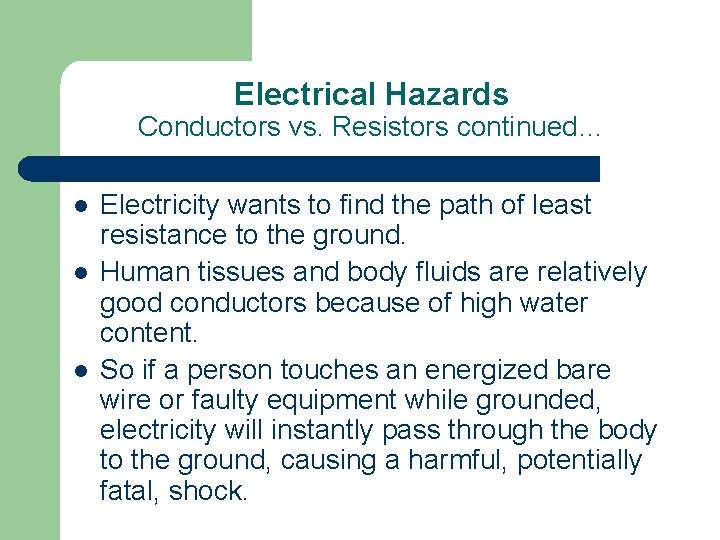 Electrical Hazards Conductors vs. Resistors continued… l l l Electricity wants to find the