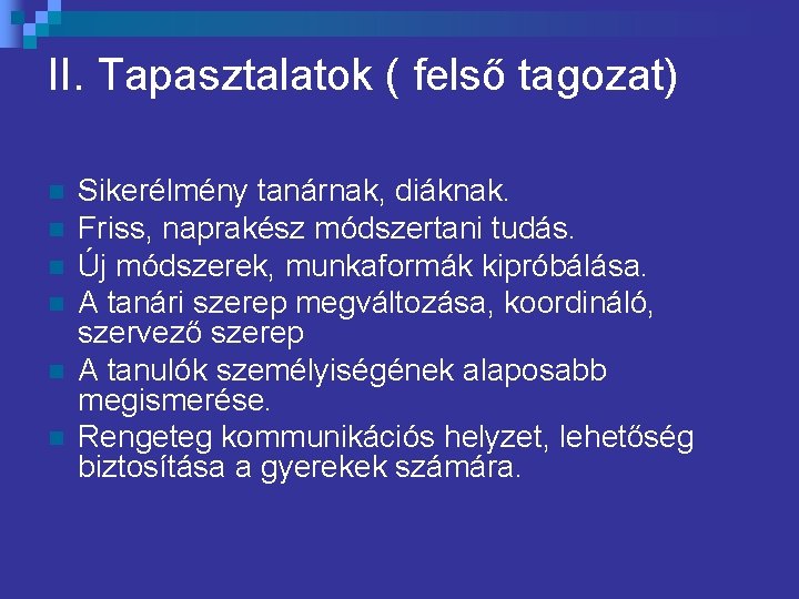 II. Tapasztalatok ( felső tagozat) n n n Sikerélmény tanárnak, diáknak. Friss, naprakész módszertani