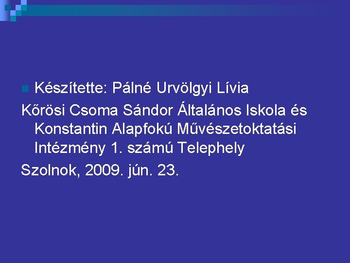 Készítette: Pálné Urvölgyi Lívia Kőrösi Csoma Sándor Általános Iskola és Konstantin Alapfokú Művészetoktatási Intézmény