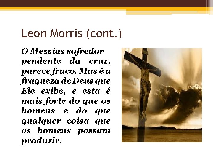 Leon Morris (cont. ) O Messias sofredor pendente da cruz, parece fraco. Mas é