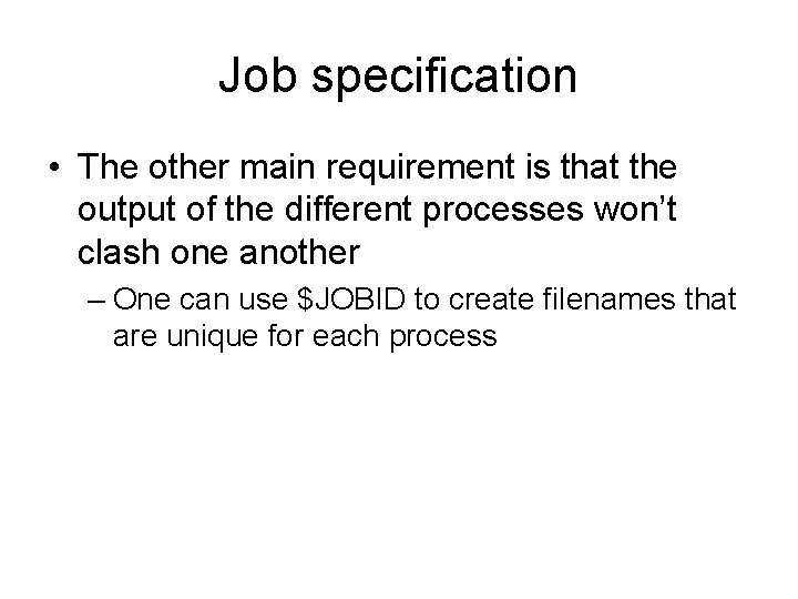 Job specification • The other main requirement is that the output of the different