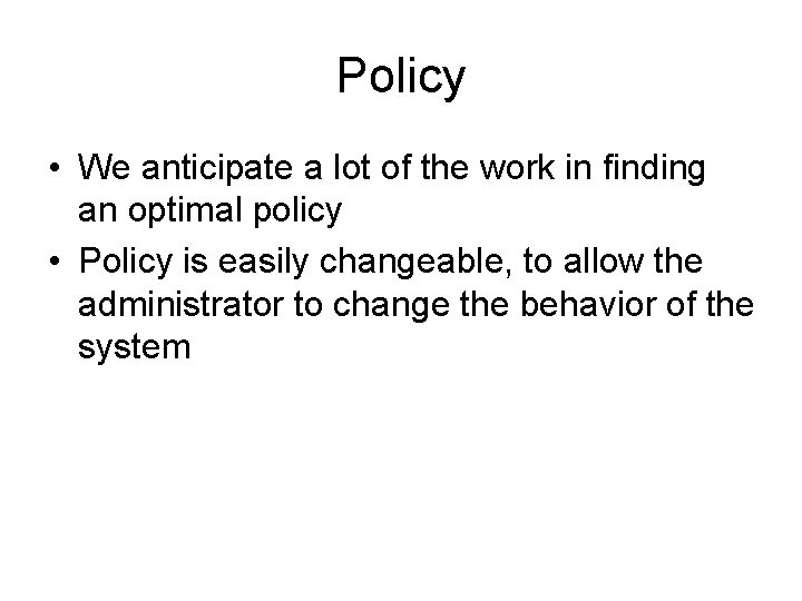 Policy • We anticipate a lot of the work in finding an optimal policy