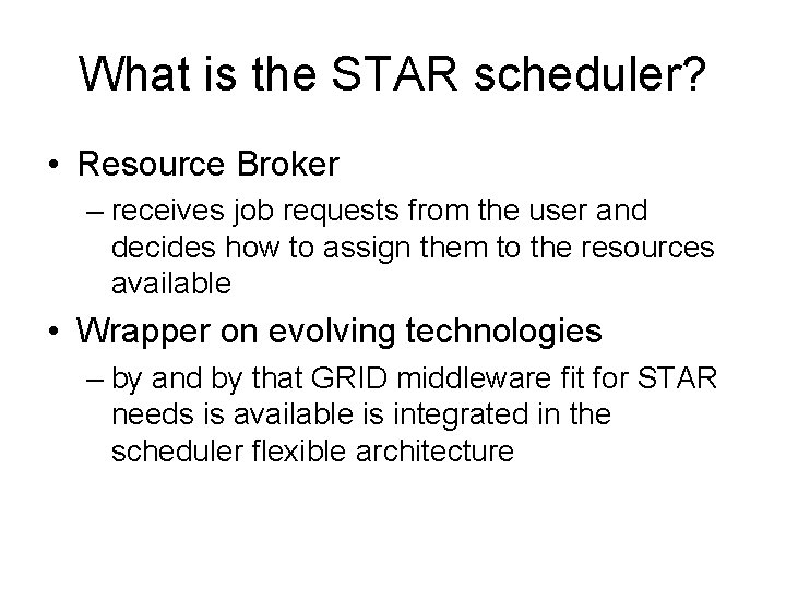 What is the STAR scheduler? • Resource Broker – receives job requests from the