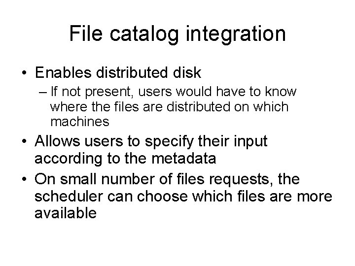 File catalog integration • Enables distributed disk – If not present, users would have