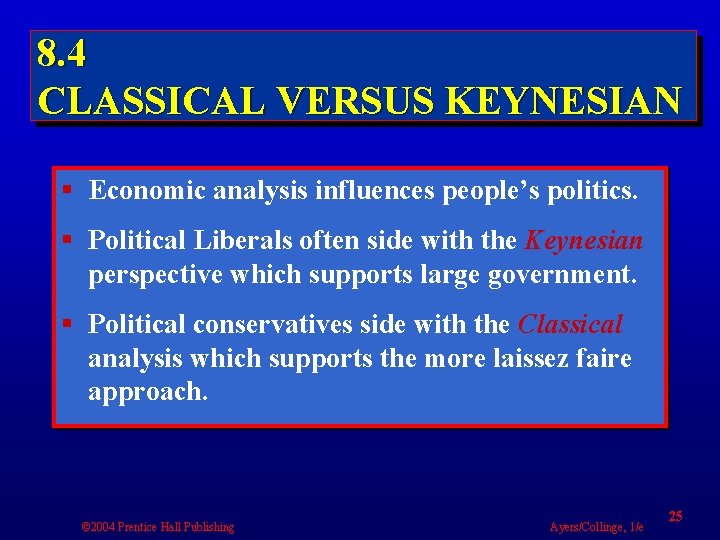 8. 4 CLASSICAL VERSUS KEYNESIAN § Economic analysis influences people’s politics. § Political Liberals