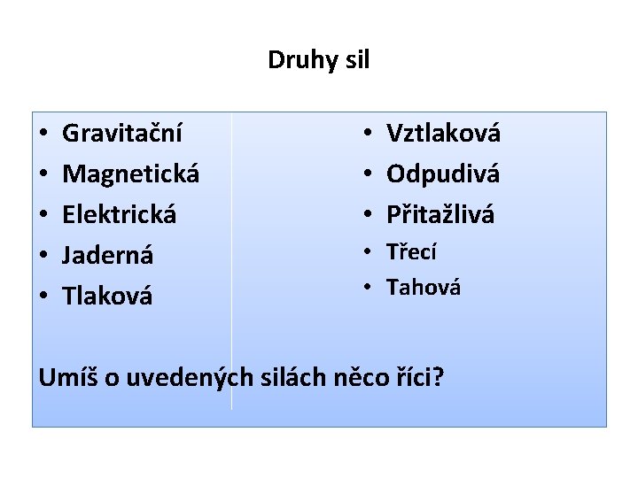 Druhy sil • • • Gravitační Magnetická Elektrická Jaderná Tlaková • Vztlaková • Odpudivá