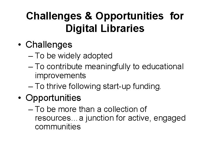 Challenges & Opportunities for Digital Libraries • Challenges – To be widely adopted –