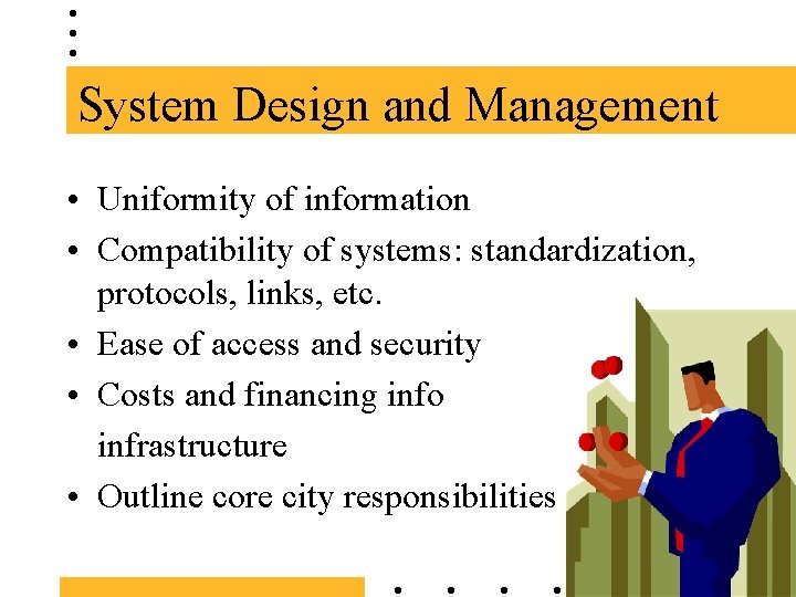 System Design and Management • Uniformity of information • Compatibility of systems: standardization, protocols,