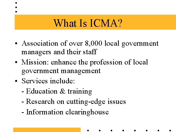 What Is ICMA? • Association of over 8, 000 local government managers and their