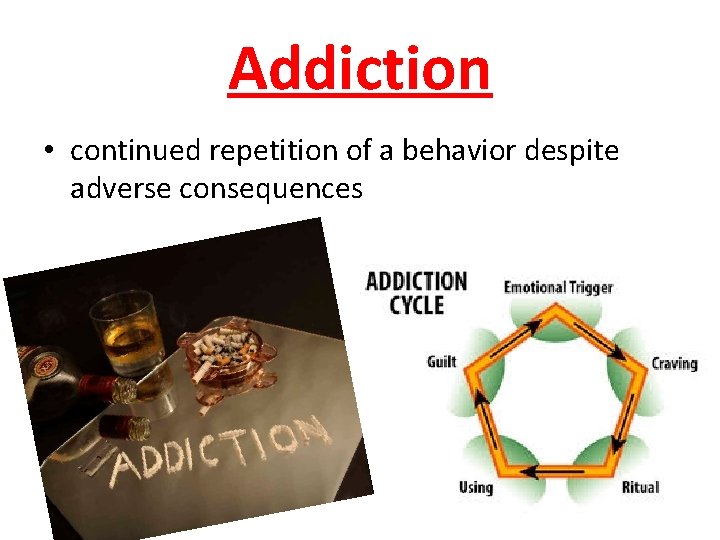 Addiction • continued repetition of a behavior despite adverse consequences 