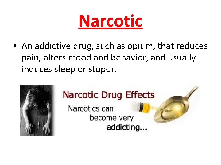 Narcotic • An addictive drug, such as opium, that reduces pain, alters mood and