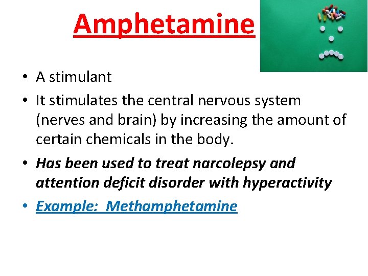 Amphetamine • A stimulant • It stimulates the central nervous system (nerves and brain)