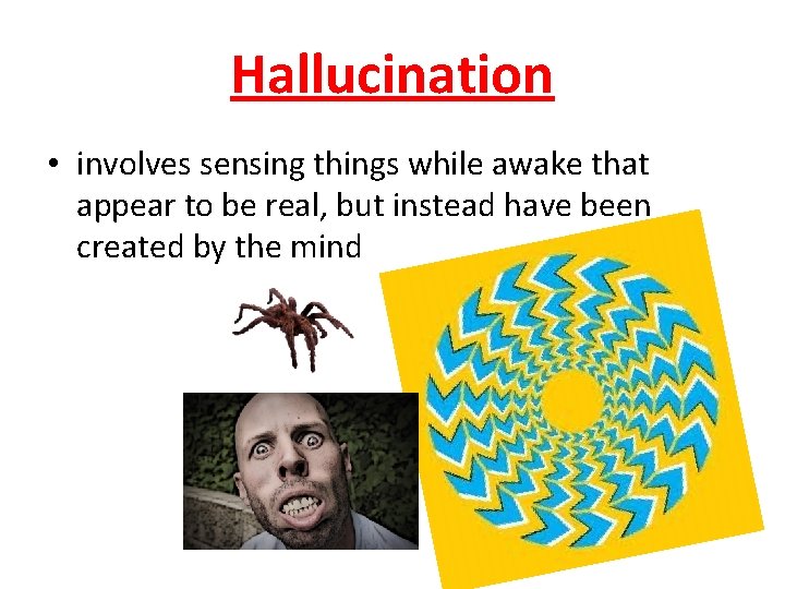 Hallucination • involves sensing things while awake that appear to be real, but instead