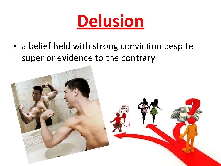 Delusion • a belief held with strong conviction despite superior evidence to the contrary