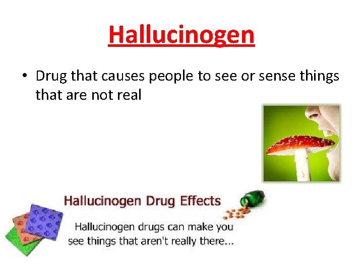 Hallucinogen • Drug that causes people to see or sense things that are not