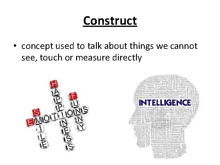 Construct • concept used to talk about things we cannot see, touch or measure