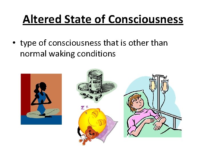 Altered State of Consciousness • type of consciousness that is other than normal waking