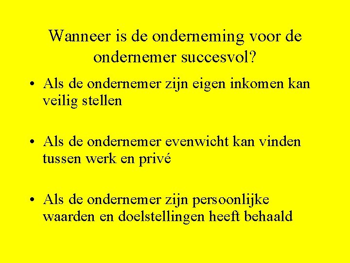 Wanneer is de onderneming voor de ondernemer succesvol? • Als de ondernemer zijn eigen