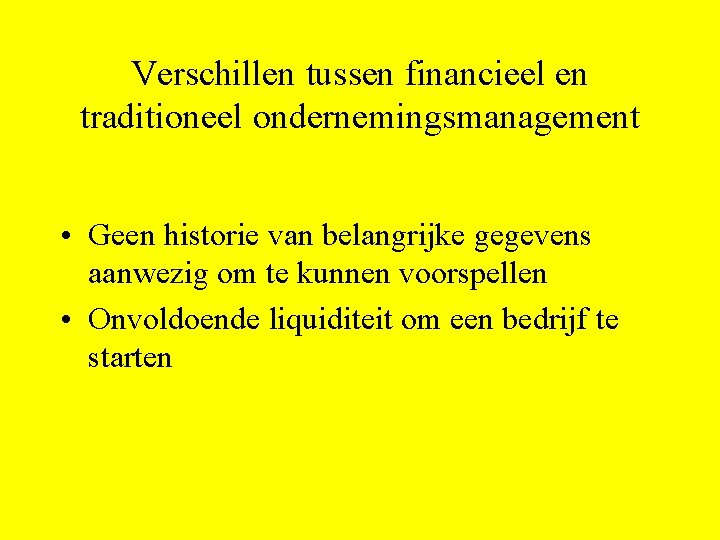 Verschillen tussen financieel en traditioneel ondernemingsmanagement • Geen historie van belangrijke gegevens aanwezig om