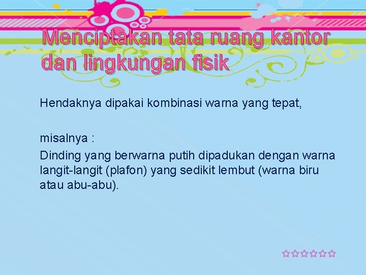 Menciptakan tata ruang kantor dan lingkungan fisik Hendaknya dipakai kombinasi warna yang tepat, misalnya