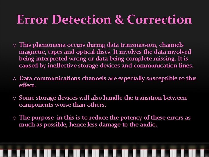 Error Detection & Correction o This phenomena occurs during data transmission, channels magnetic, tapes