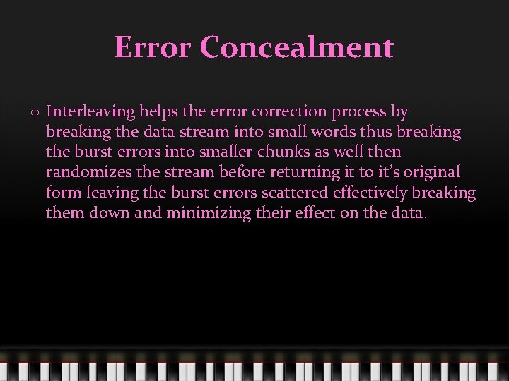 Error Concealment o Interleaving helps the error correction process by breaking the data stream