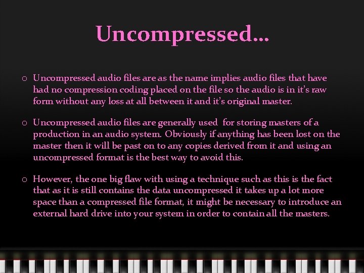 Uncompressed… o Uncompressed audio files are as the name implies audio files that have
