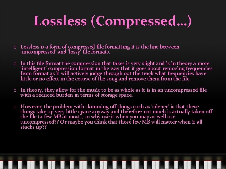 Lossless (Compressed…) o Lossless is a form of compressed file formatting it is the